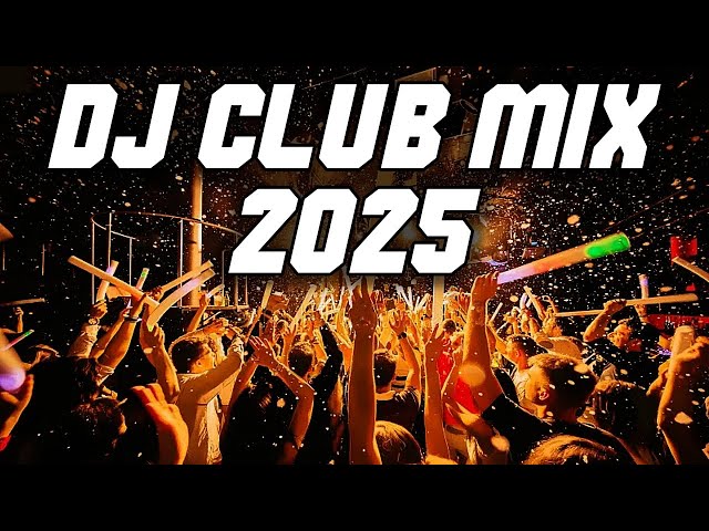 Best DJ Party Club Music Mix 2025 | Top Remixes & Mashups of Popular Songs 2025