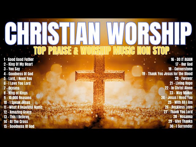 Morning Worship Songs - Best Praise And Worship Songs Playlist - Good Good Father,King Of My Hear