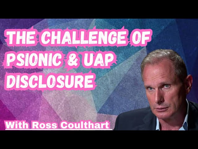 The Challenge of Psionic & UAP Disclosure with Ross Coulthart