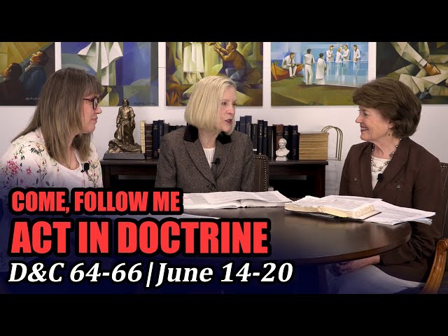 Come Follow Me: Act in Doctrine (Doctrine and Covenants 64-66, June 14-20)