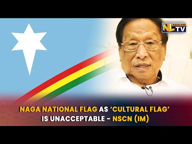 NAGA NATIONAL FLAG AS ‘CULTURAL FLAG’ IS UNACCEPTABLE - NSCN (IM)