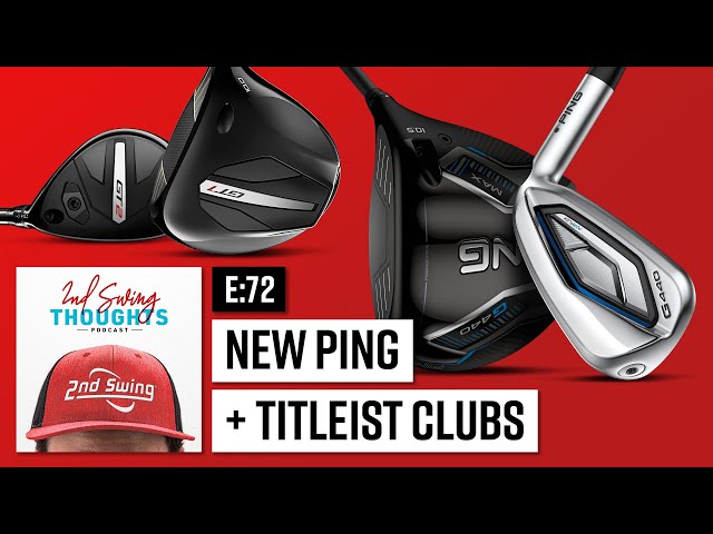 New PING and Titleist Clubs | 2nd Swing Thoughts Ep  72