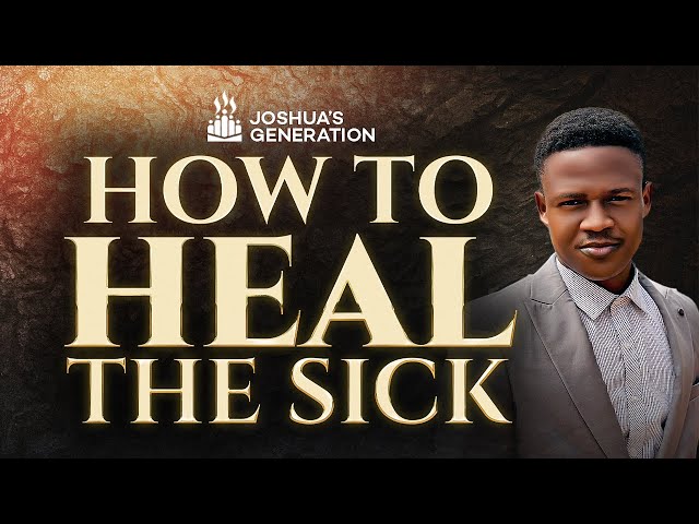 How to HEAL THE SICK using the power of God | Joshua Generation