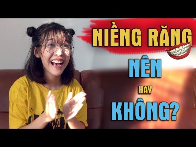 VLOG #2: NIỀNG RĂNG NÊN HAY KHÔNG?