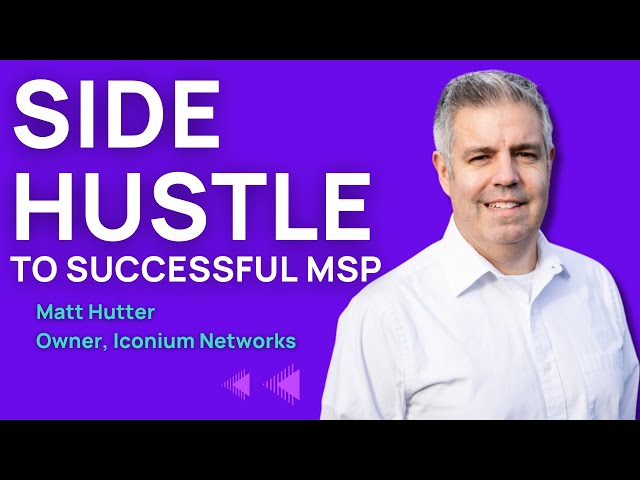 Side Hustle to Successful MSP: Matt Hutter on Starting and Growing His Business