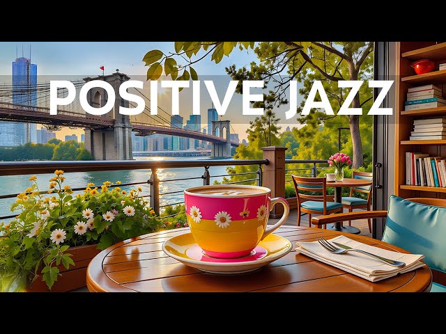 New York Morning Jazz Cafe - Upbeat your moods with Positive Jazz & Happy Spring Bossa Nova Music