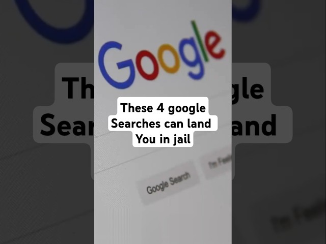 These 4 google searches can land you in jail