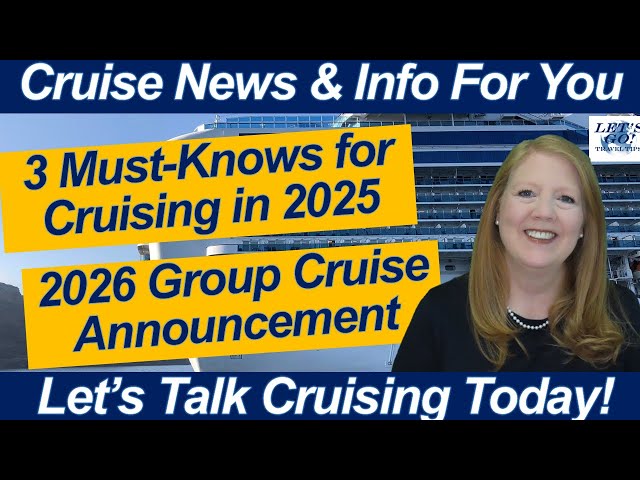 CRUISE NEWS! Three Must Know Items for Cruising in 2025! Join us for our Next Group Cruise!