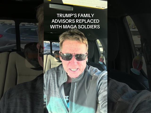 TRUMP FAMILY ADVISORS REPLACED WITH MAGA SOLDIERS