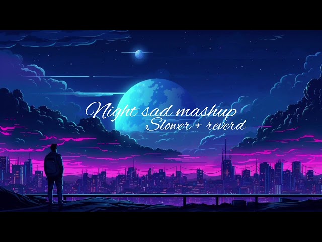 Night Sad Lofi Mashup | Mind Relaxing Songs | Mind Relax Lofi Song | Slowed And Reverb | Lofi Songs