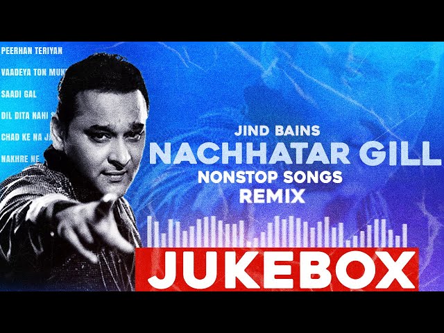 Best Of Nachhatar Gill Jukebox (Remix) | Jind Bains | New Punjabi Song | Latest Nonstop Song