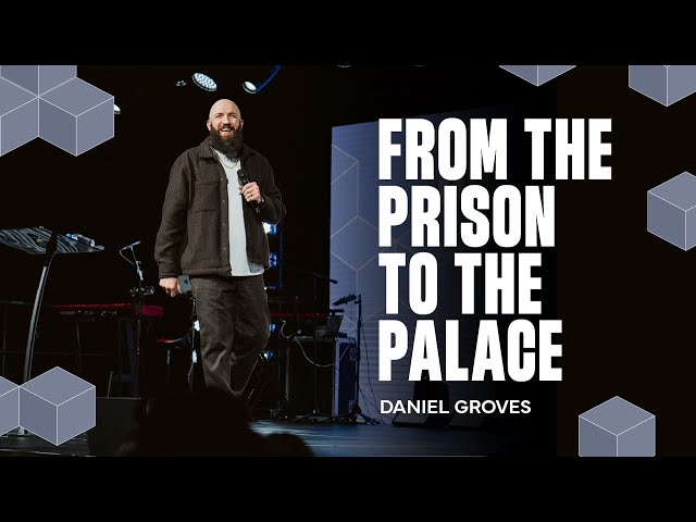 From the Prison to the Palace | Ps. Daniel Groves | Hope City