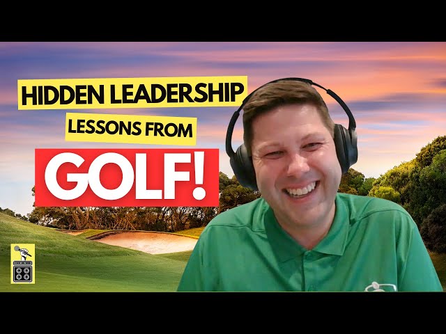 3 huge things golf teaches us about business leadership (even if you hate golf)