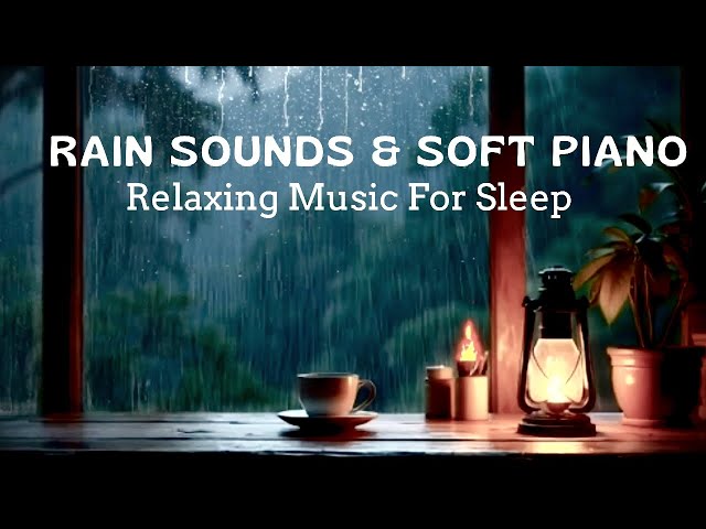 Relaxing Music for Stress Relief - Rain Sounds & Soft Piano Music - Calming, Study, Peaceful, Sleep