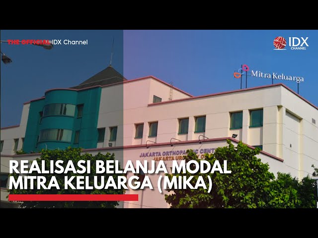 Realisasi Belanja Modal Mitra Keluarga (MIKA) | IDX CHANNEL