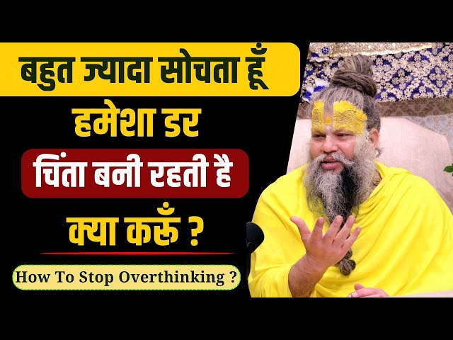 बहुत ज्यादा सोचता हूँ, हमेशा डर, चिंता बनी रहती है क्या करूँ ? / How To Stop Overthinking ?