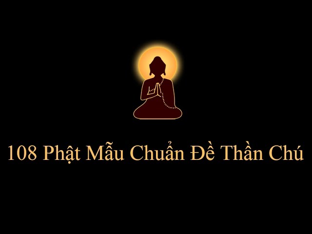 108 biến Phật Mẫu Chuẩn Đề Thần Chú (Nhạc Sanskrit)