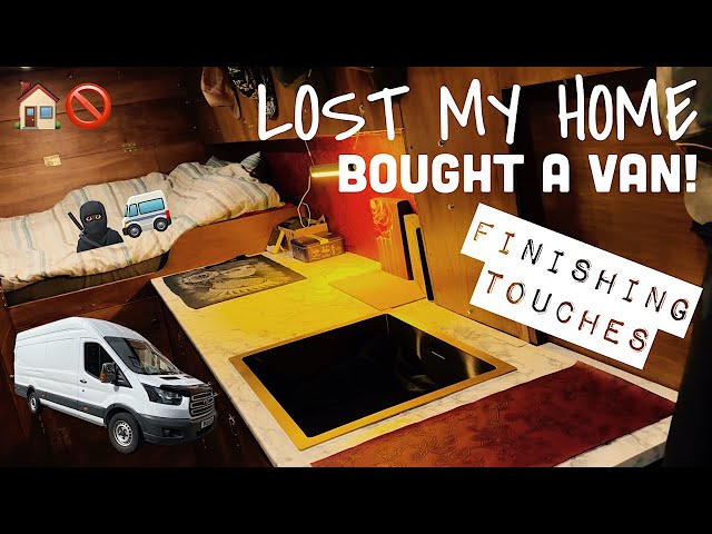 LOST MY HOME, BOUGHT A VAN! FINISHING TOUCHES!