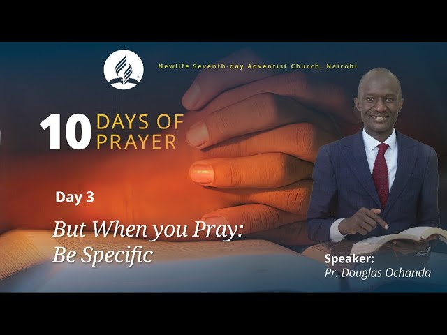 10 Days Of Prayer || Day 03- But When You Pray: Be Specific || Pr. Douglas Ochanda