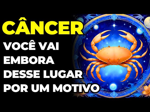 PREVISÕES SIGNO CÂNCER: 😢 SE PREPARA PARA IR EMBORA DE UM LUGAR | O MOTIVO É REVELADO | SEU DESTINO