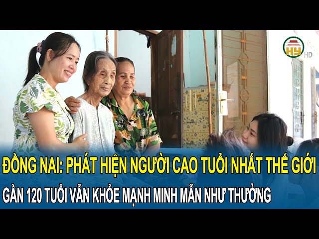 Phát hiện người cao tuổi nhất thế giới ở Việt Nam, gần 120 tuổi vẫn khỏe mạnh minh mẫn như thường