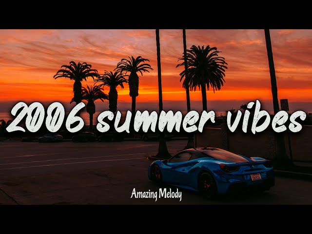 2006 summer vibes ~nostalgia playlist ~ 2006 throwback mix