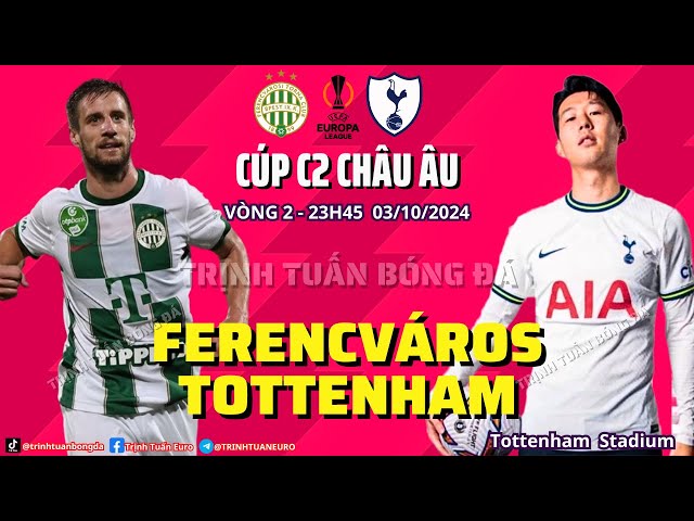 NHẬN ĐỊNH FERENCVAROS VS TOTTENHAM  CHIẾN THẮNG NHẸ NHÀNG CHO GÀ TRỐNG - CÚP C2 CHÂU ÂU