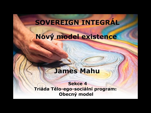 6/10 SOVEREIGN INTEGRÁL - Nový model existence: Sekce 4 (Triáda Tělo-ego-sociální program)