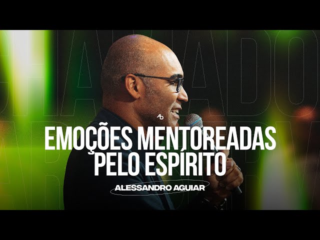 Emoções mentoreadas pelo Espírito - Pr. Alessandro Aguiar