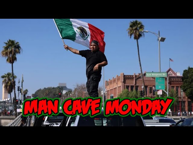 Man Cave Monday - ICE Protests in LA