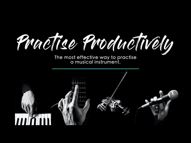 PRACTISE PRODUCTIVELY - the most effective way to practise a musical instrument.