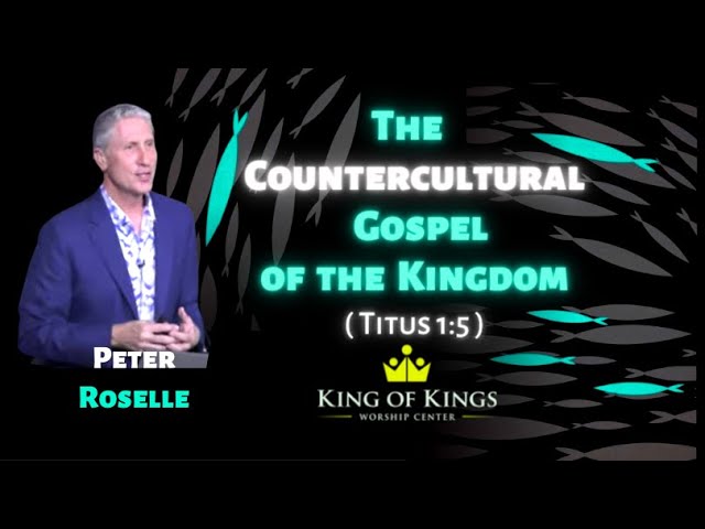 Peter Roselle: The Countercultural Gospel of the Kingdom – Sort Out the Chaos (Titus 1:5)