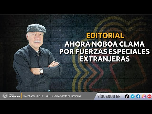 ✍🏽 #Editorial | "Ahora Noboa clama por fuerzas especiales extranjeras"🎧