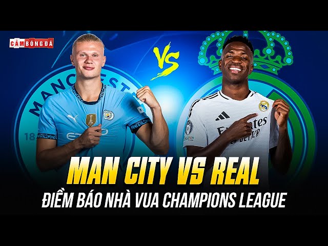 PLAY-OFF CHAMPIONS LEAGUE - MAN CITY VS REAL MADRID: ĐẠI CHIẾN BẤT ỔN, MƯA BÀN THẮNG Ở ETIHAD