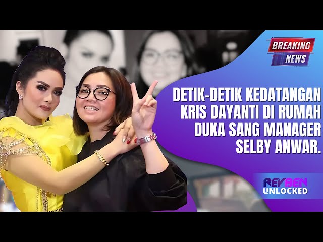 DETIK-DETIK KEDATANGAN KRIS DAYANTI DI RUMAH DUKA SANG MANAGER SELBY ANWAR.