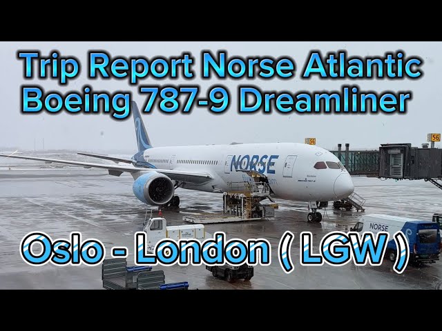 Trip Report Norse Atlantic Airways Boeing 787-9 Dreamliner ECONOMY, Oslo ( OSL ) - London ( LGW )