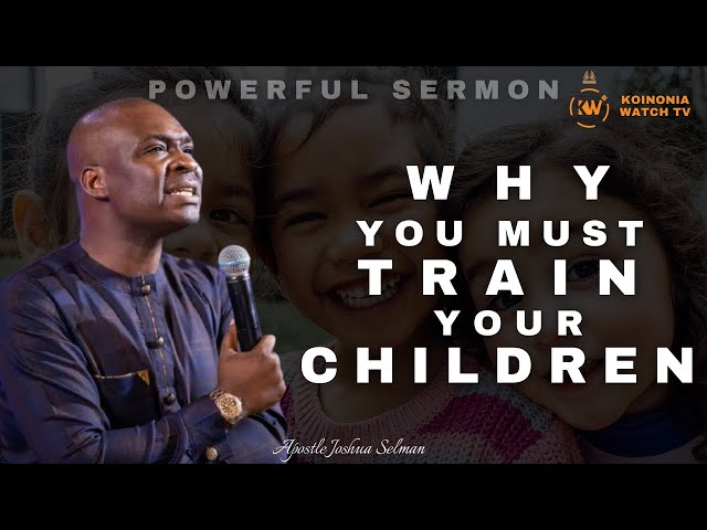 (POWERFUL TEACHING) WHY YOU MUST TRAIN YOUR CHILDREN IN THE WAY OF THE LORD - Apostle Joshua Selman