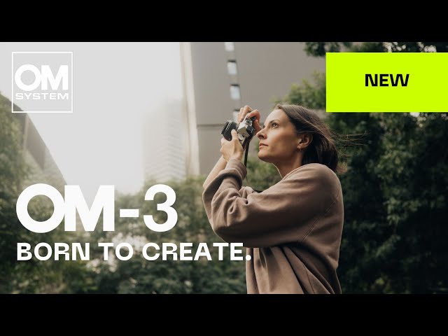 OM SYSTEM OM-3. Born to create.