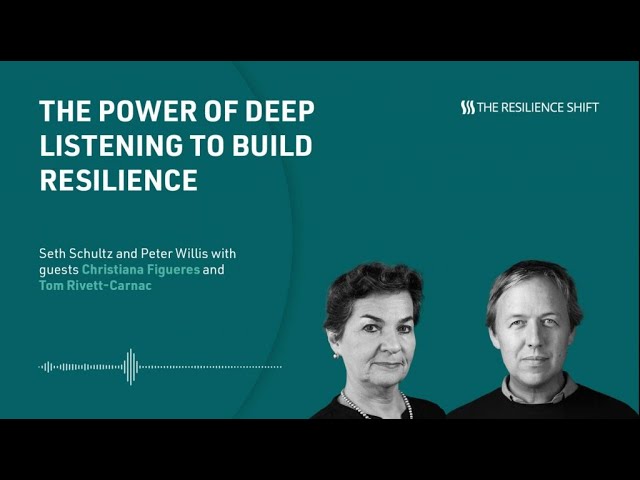 The power of deep listening - Christiana Figueres / Tom Rivett-Carnac with The Resilience Shift