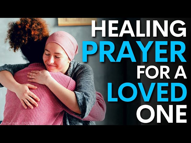 Healing Prayer For a Loved One | Prayer of Healing for Sick Family and Friends