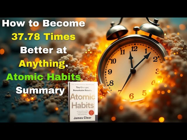 How to Become 37 78 Times Better at Anything  Atomic Habits Summary