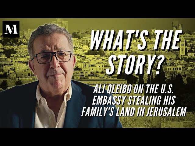 What's the Story? Ali Qleibo on the U.S. embassy stealing his family's land in Jerusalem