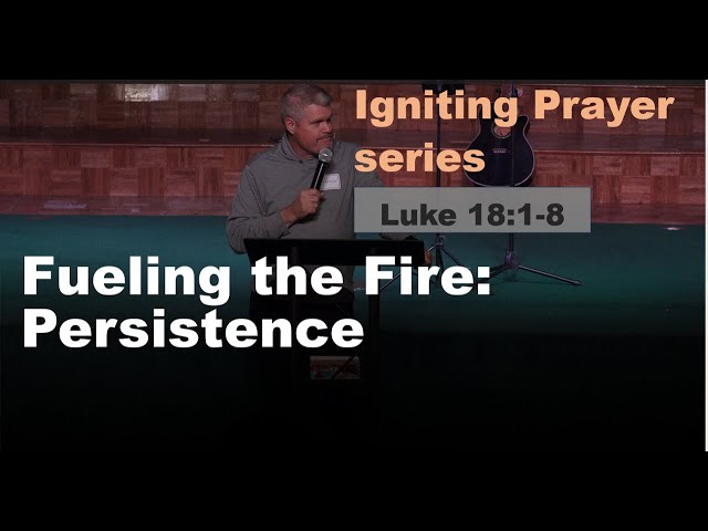 Fueling the Fire: Persistence (Luke 18:1-8) | Rich Van Proyen | Bethel FW