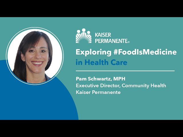 Exploring #FoodIsMedicine in Health Care | Kaiser Permanente