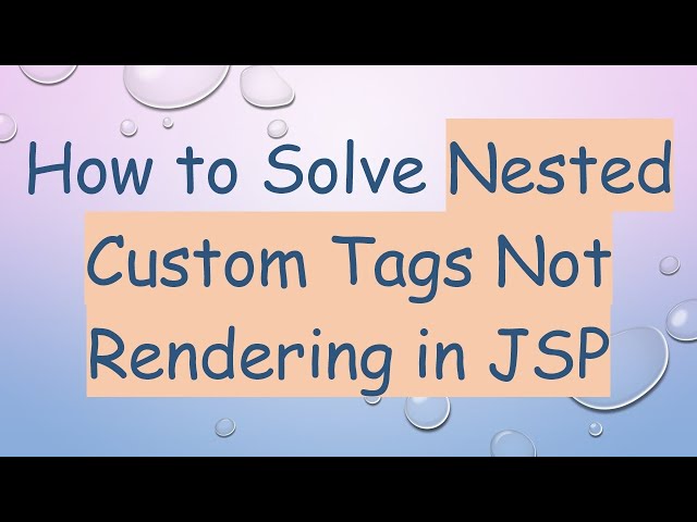 How to Solve Nested Custom Tags Not Rendering in JSP