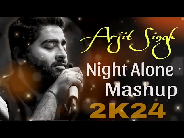 Arjit Singh Night Alone Mashup 2024  Non Stop Arjit Singh Mashup  Zara Lofi Music