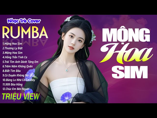 MỘNG HOA SIM , THƯƠNG LY BIỆT - LK Nhạc Trẻ Rumba 8x 9x Hót TikTok - ALBUM RUMBA XUẤT SẮC NHẤT