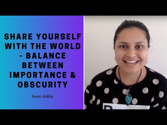 Share Yourself With The World - Balance Between Importance & Obscurity