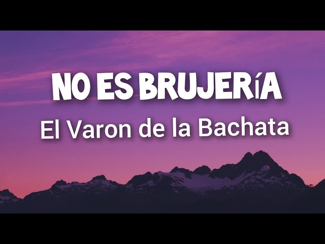 El Varon de la Bachata - No Es Brujeria (Letras)