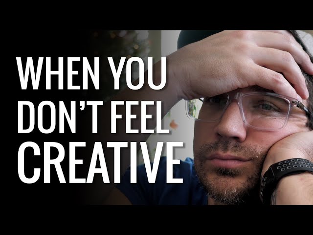 When you don't feel creative